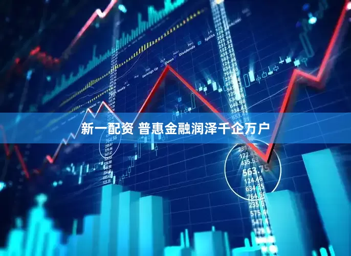 新一配资 普惠金融润泽千企万户